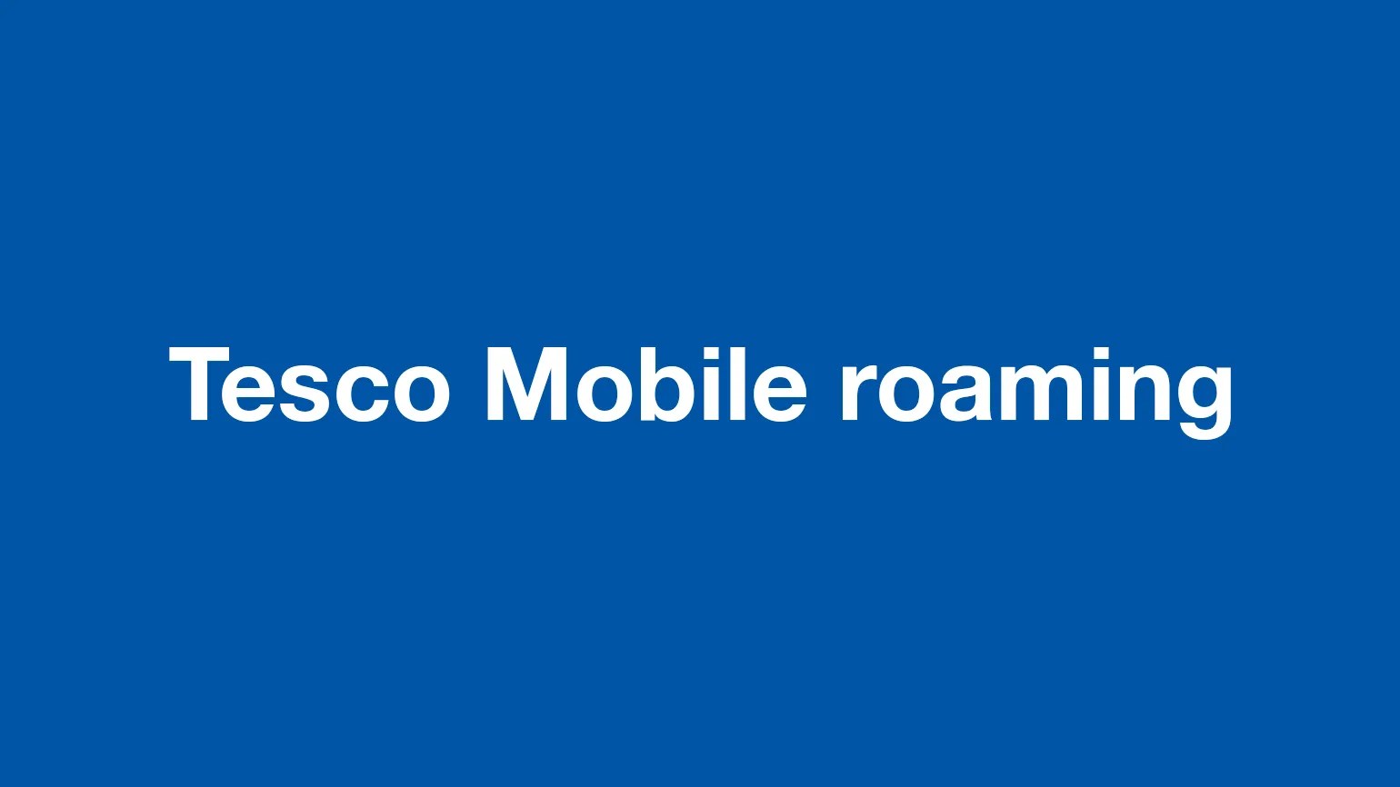 Tesco Mobile roaming explained for international & EU countries